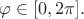 $\varphi\in [0, 2\pi].$