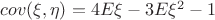 $cov(\xi, \eta) = 4E \xi - 3 E \xi^2-1$