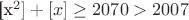 [x^2]+[x]\geq 2070>2007$