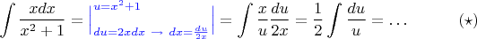 $$\int \dfrac{xdx}{x^2+1}=\textcolor{blue}{\Big|^{u=x^2+1}_{du=2xdx\  \to \  dx=\frac {du}{2x}} \Big|}=\int \dfrac{x}{u}\dfrac{du}{2x}= \frac 1 2 \int \frac {du}u=\ldots \hspace{30}(\star)$$