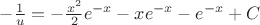 $-\frac{1}{u} = -\frac{x^2}{2} e^{-x} - x e^{-x} - e^{-x} + C$