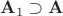 $\mathbf A_1\supset\mathbf A$