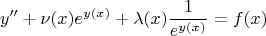 \[y'' + \nu (x){e^{y(x)}} + \lambda (x)\frac{1}{{{e^{y(x)}}}} = f(x)\]