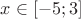 $x \in [-5; 3]$