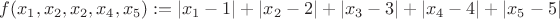 $f(x_1,x_2,x_2,x_4,x_5):=|x_1-1|+|x_2-2|+|x_3-3|+|x_4-4|+|x_5-5|$