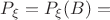 $P_\xi = P_\xi(B) = $