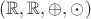 $(\mathbb R,\mathbb R,\oplus,\odot)$