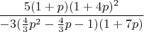 $$\frac{5(1+p)(1+4p)^2}{-3(\frac{4}{3}p^2-\frac{4}{3}p-1)(1+7p)}$$