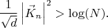 $$
\frac{1}{\sqrt{d}} \left| \vec{K}_{n} \right|^2 > \log(N).
$$