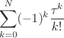 $$\sum_{k=0}^N (-1)^k \frac{\tau^k}{k!}$$