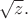 $\sqrt{z}.$