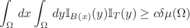 $$\int_\Omega\, dx \int_\Omega\, dy \mathbb I_{B(x)}(y) \mathbb I_T(y) \geq c \delta \mu(\Omega)$$