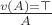 $\frac{v(A)=\top}{A}$