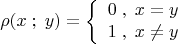 \[\rho (x\;;\;y) = \left\{ {\begin{array}{*{20}c} {0\;,\;x = y} \\ {1\;,\;x \ne y} \\\end{array}} \right.\]