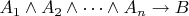 $A_1 \wedge A_2 \wedge \dots \wedge A_n \to B$