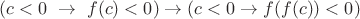 $$(c<0~\to~f(c)<0)\to (c<0\to f(f(c))<0)$$ $$(c<0~\to~f(c)<0)\to (c<0\to f(f(c))<0)$$