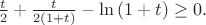$\frac{t}{2}+\frac{t}{2(1+t)}- \ln\left(1+t\right) \geq 0.$