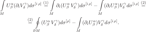 $$\begin{gathered}\int\limits_M U^{\alpha}_{\beta}(\partial_{i}V^{\gamma}_{\delta})d\sigma^{[i\,\rho]}\stackrel{(1)}{=}\int\limits_M \partial_{i}(U^{\alpha}_{\beta}\,V^{\gamma}_{\delta})d\sigma^{[i\,\rho]}-\int\limits_M (\partial_{i}U^{\alpha}_{\beta})V^{\gamma}_{\delta}d\sigma^{[i\,\rho]}\stackrel{(2)}{=}\\\stackrel{(2)}{=}\oint\limits_{\partial M}(U^{\alpha}_{\beta}\,V^{\gamma}_{\delta})d\sigma^{[\rho]}-\int\limits_M (\partial_{i}U^{\alpha}_{\beta})V^{\gamma}_{\delta}d\sigma^{[i\,\rho]}.\end{gathered}$$