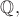 $\mathbb Q,$ $\mathbb Q,$
