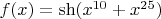 $f(x)=\sh(x^{10}+x^{25})$