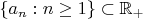 $\{ a_{n} : n\geq 1 \} \subset \mathbb{R}_{+} $