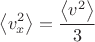 $$\[\left\langle {v_x^2} \right\rangle  = \frac{{\left\langle {{v^2}} \right\rangle }}{3}\]$$