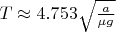 $T \approx 4.753 \sqrt{\frac{a}{\mu g}}$