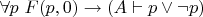 $\forall p ~ F(p,0) \rightarrow (A \vdash p \vee \neg p)$