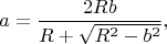 $$
a
=
\dfrac{2Rb}{R+\sqrt{R^2-b^2}}
,
$$