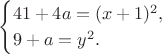 $$\begin{cases}
 41+4a=(x+1)^2, \\
 9+a=y^2.
\end{cases}$$