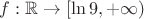 $f:\mathbb{R}\to [\ln 9, +\infty)$