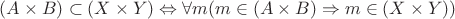 $(A \times B) \subset (X \times Y) \Leftrightarrow \forall m (m \in (A \times B) \Rightarrow m \in (X \times Y))$ $(A \times B) \subset (X \times Y) \Leftrightarrow \forall m (m \in (A \times B) \Rightarrow m \in (X \times Y))$
