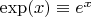 $\exp(x)\equiv e^x$