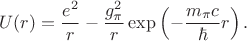 $$
U(r) = \frac{e^2}{r} - \frac{g_{\pi}^2}{r} \exp\left( - \frac{m_{\pi} c}{\hbar} r \right).
$$