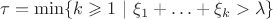 $\tau=\min\{k\geqslant 1~|~\xi_1+\ldots+\xi_{k} > \lambda\}$