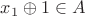 $x_1\oplus 1 \in A$