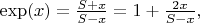 $\exp (x) = \frac{S+x}{S-x}= 1+ \frac{2x}{S-x},$