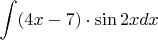 $\displaystyle \int (4x-7)\cdot \sin 2xdx $