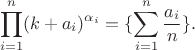 $$\prod_{i=1}^{n}(k+a_i)^{\alpha_i} =\{\sum_{i=1}^{n}\frac{a_i}{n}\}.$$