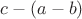 $c-(a-b)$