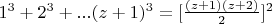 $1^3 +2^3 + ...(z+1)^3 = [\frac{(z +1)(z +2)}{2}]^2$