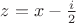 $z=x-\frac{i}2$
