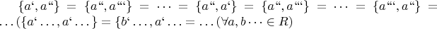 $\{a`,a``\}=\{a``,a```\}=&hellip;=\{a``,a`\}=\{a``,a```\}=&hellip;=\{a```,a``\}=&hellip;(\{a`&hellip;,a`&hellip;\}=\{b`&hellip;,a`&hellip;}=&hellip; (\forall a,b&hellip;\in R)$