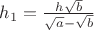 $h_1=\frac{h\sqrt b}{\sqrt a - \sqrt b}$ $h_1=\frac{h\sqrt b}{\sqrt a - \sqrt b}$