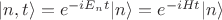 $|n,t\rangle = e^{-iE_nt}|n\rangle=e^{-iHt}|n\rangle$