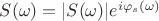 $S(\omega)=|S(\omega)|e^{i\varphi_s(\omega)}$