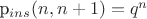 p_{ins}(n,n+1)=q^n p_{ins}(n,n+1)=q^n