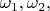 $\omega _1,\omega _2,$
