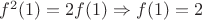 $f^2(1)=2f(1) \Rightarrow f(1)=2$