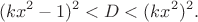 $$
(kx^2-1)^2<D<(kx^2)^2.
$$